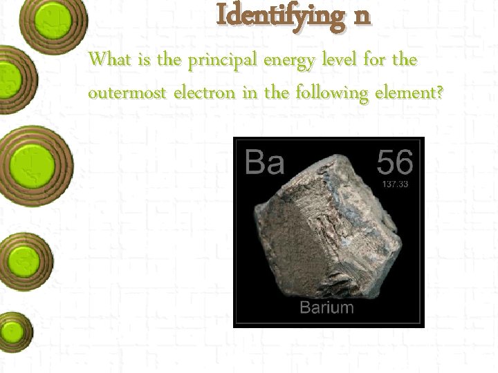 Identifying n What is the principal energy level for the outermost electron in the