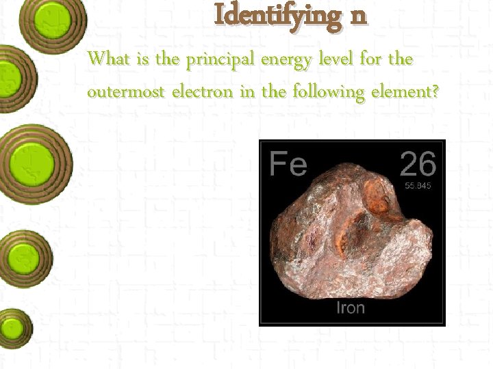 Identifying n What is the principal energy level for the outermost electron in the