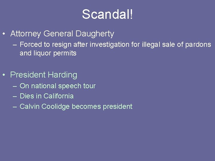 Scandal! • Attorney General Daugherty – Forced to resign after investigation for illegal sale