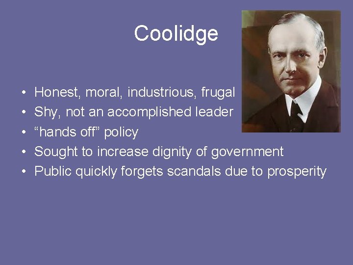 Coolidge • • • Honest, moral, industrious, frugal Shy, not an accomplished leader “hands