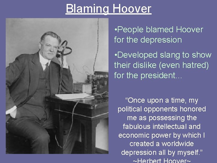 Blaming Hoover • People blamed Hoover for the depression • Developed slang to show