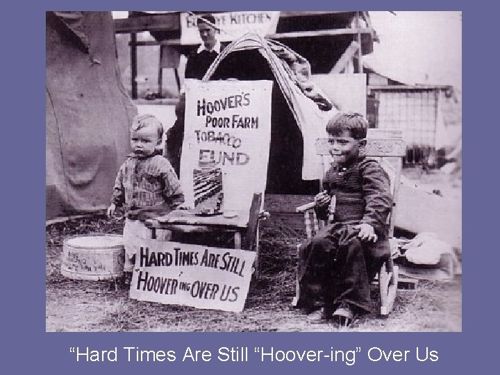 “Hard Times Are Still “Hoover-ing” Over Us 
