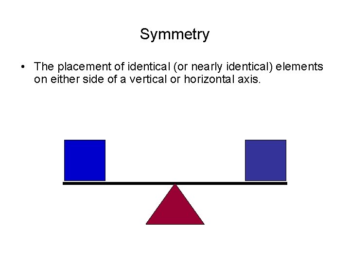 Symmetry • The placement of identical (or nearly identical) elements on either side of Symmetry • The placement of identical (or nearly identical) elements on either side of