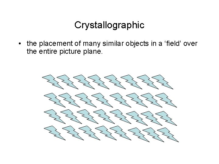 Crystallographic • the placement of many similar objects in a ‘field’ over the entire Crystallographic • the placement of many similar objects in a ‘field’ over the entire
