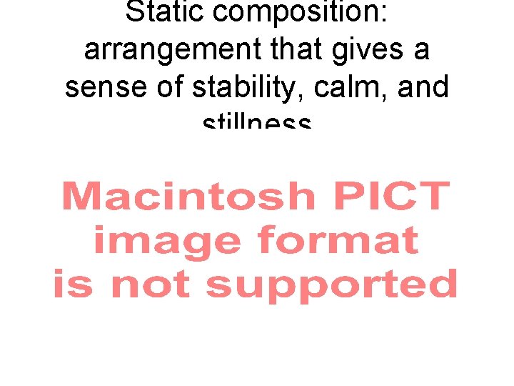 Static composition: arrangement that gives a sense of stability, calm, and stillness Static composition: arrangement that gives a sense of stability, calm, and stillness