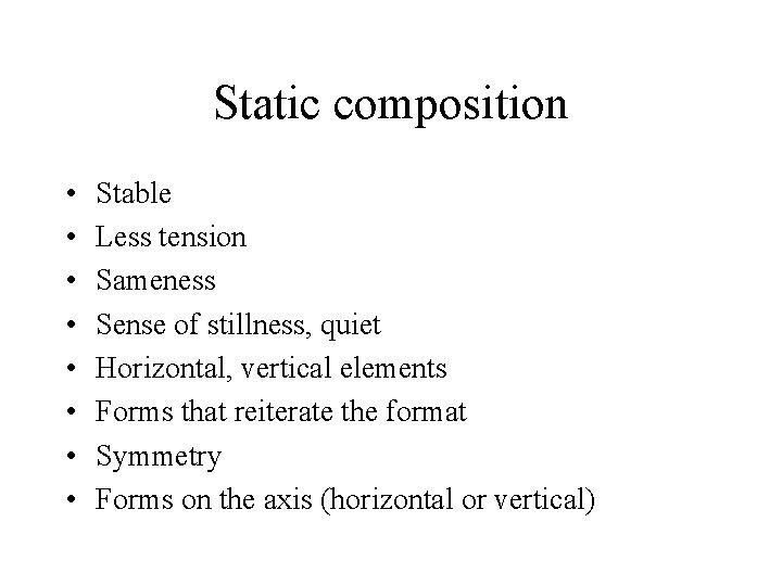 Static composition • • Stable Less tension Sameness Sense of stillness, quiet Horizontal, vertical Static composition • • Stable Less tension Sameness Sense of stillness, quiet Horizontal, vertical