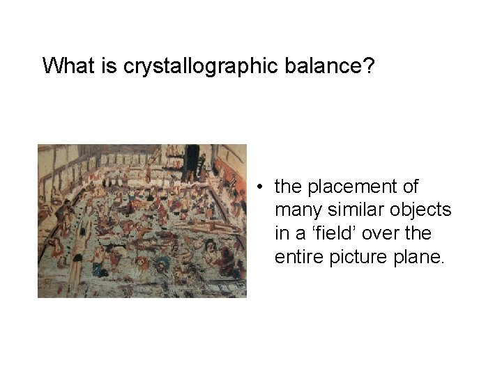 What is crystallographic balance? • the placement of many similar objects in a ‘field’ What is crystallographic balance? • the placement of many similar objects in a ‘field’