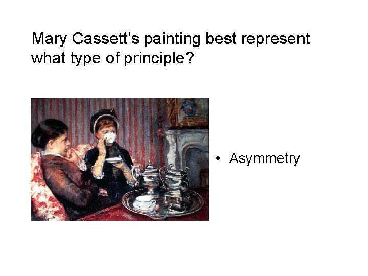 Mary Cassett’s painting best represent what type of principle? • Asymmetry Mary Cassett’s painting best represent what type of principle? • Asymmetry