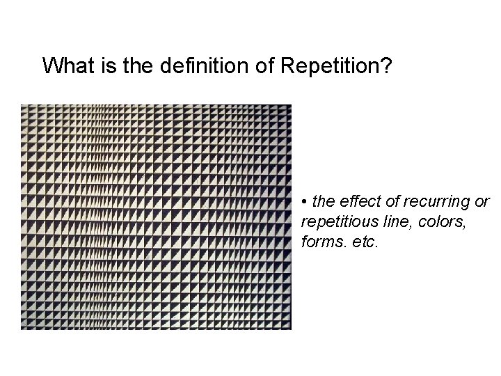 What is the definition of Repetition? • the effect of recurring or repetitious line, What is the definition of Repetition? • the effect of recurring or repetitious line,