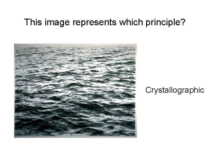 This image represents which principle? Crystallographic This image represents which principle? Crystallographic