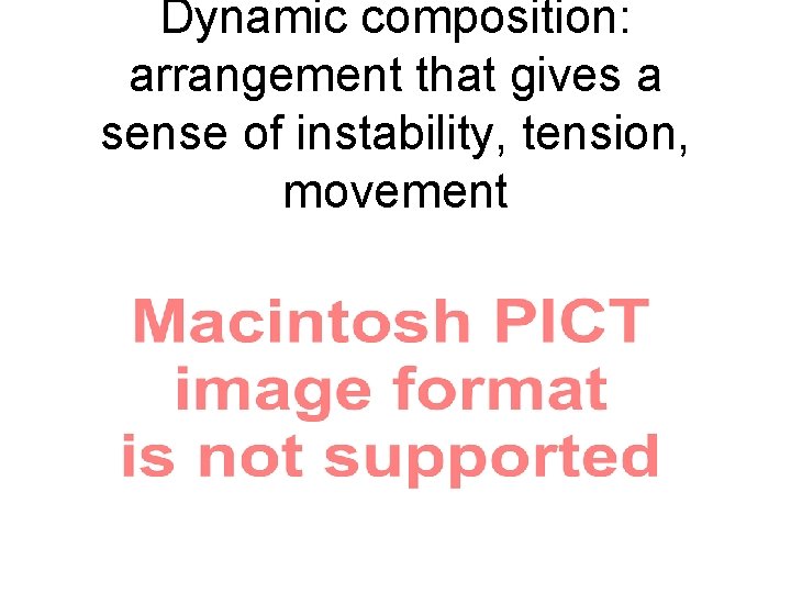Dynamic composition: arrangement that gives a sense of instability, tension, movement Dynamic composition: arrangement that gives a sense of instability, tension, movement