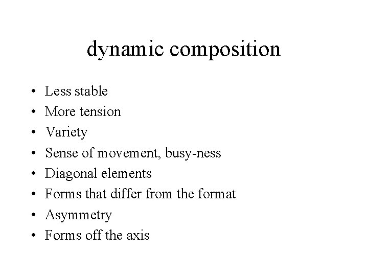 dynamic composition • • Less stable More tension Variety Sense of movement, busy-ness Diagonal dynamic composition • • Less stable More tension Variety Sense of movement, busy-ness Diagonal