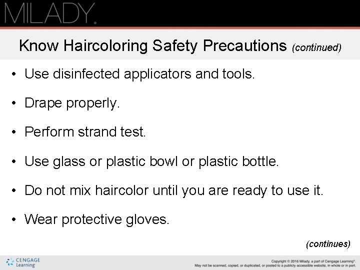 Know Haircoloring Safety Precautions (continued) • Use disinfected applicators and tools. • Drape properly.