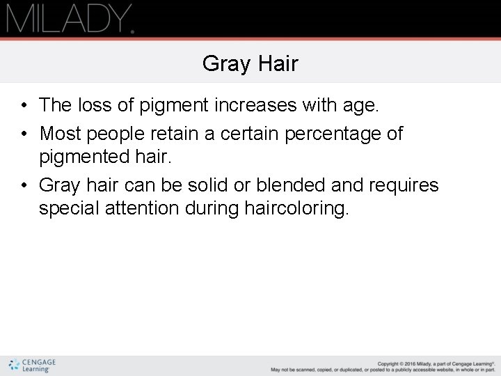 Gray Hair • The loss of pigment increases with age. • Most people retain