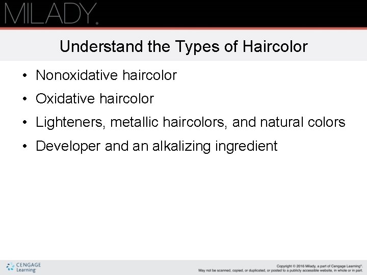 Understand the Types of Haircolor • Nonoxidative haircolor • Oxidative haircolor • Lighteners, metallic