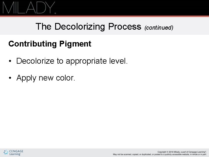 The Decolorizing Process (continued) Contributing Pigment • Decolorize to appropriate level. • Apply new