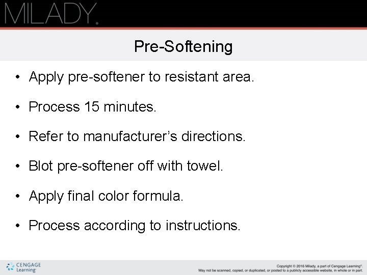 Pre-Softening • Apply pre-softener to resistant area. • Process 15 minutes. • Refer to