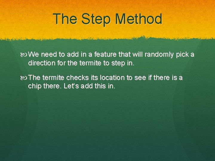 The Step Method We need to add in a feature that will randomly pick