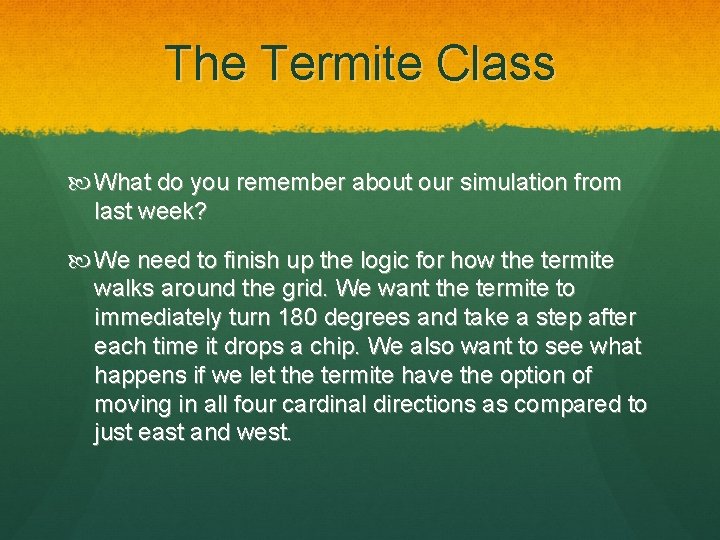 The Termite Class What do you remember about our simulation from last week? We