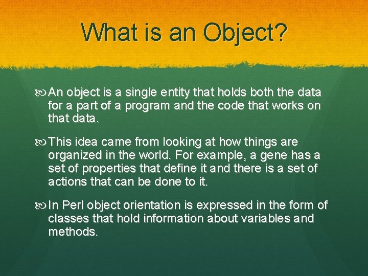 What is an Object? An object is a single entity that holds both the