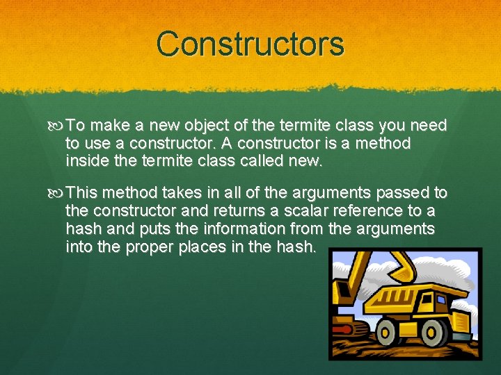 Constructors To make a new object of the termite class you need to use