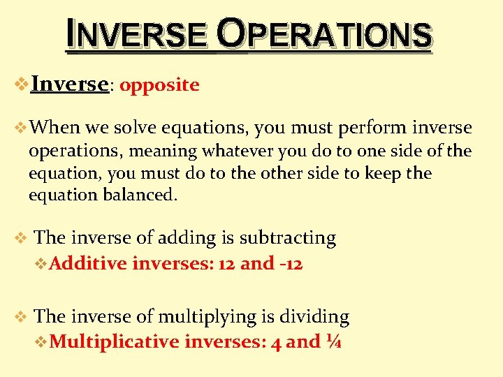 INVERSE OPERATIONS v. Inverse: opposite v. When we solve equations, you must perform inverse INVERSE OPERATIONS v. Inverse: opposite v. When we solve equations, you must perform inverse