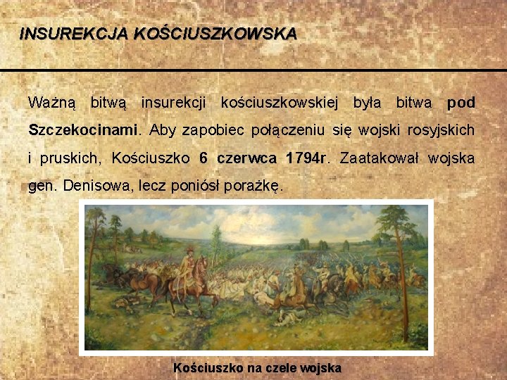 INSUREKCJA KOŚCIUSZKOWSKA Ważną bitwą insurekcji kościuszkowskiej była bitwa pod Szczekocinami. Aby zapobiec połączeniu się