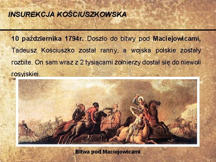 INSUREKCJA KOŚCIUSZKOWSKA 10 października 1794 r. Doszło do bitwy pod Maciejowicami, Tadeusz Kościuszko został