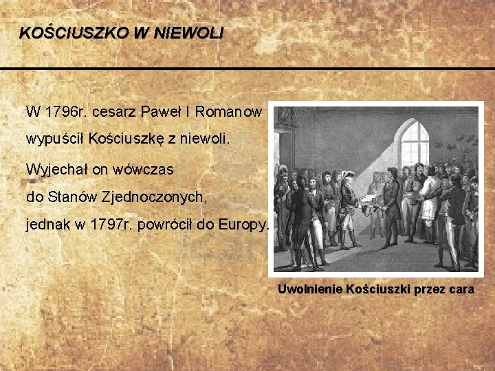 KOŚCIUSZKO W NIEWOLI W 1796 r. cesarz Paweł I Romanow wypuścił Kościuszkę z niewoli.