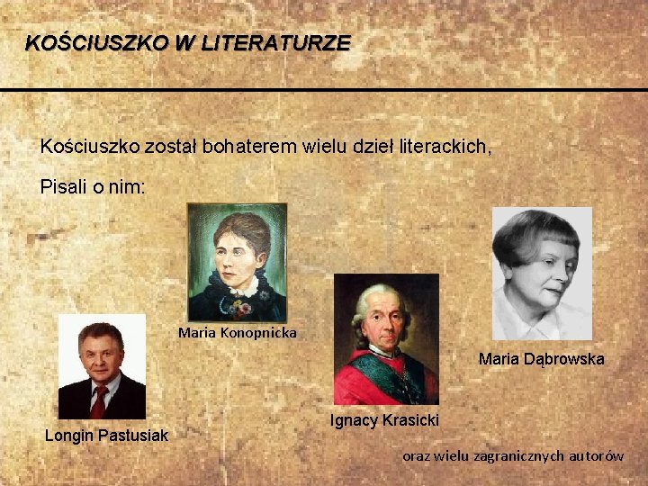 KOŚCIUSZKO W LITERATURZE Kościuszko został bohaterem wielu dzieł literackich, Pisali o nim: Maria Konopnicka