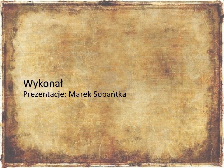 Wykonał Prezentacje: Marek Sobańtka 