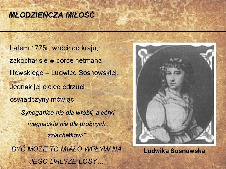 MŁODZIEŃCZA MIŁOŚĆ Latem 1775 r. wrócił do kraju, zakochał się w córce hetmana litewskiego