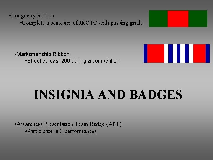 • Longevity Ribbon • Complete a semester of JROTC with passing grade • • Longevity Ribbon • Complete a semester of JROTC with passing grade •