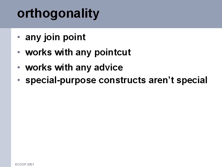 orthogonality • any join point • works with any pointcut • works with any