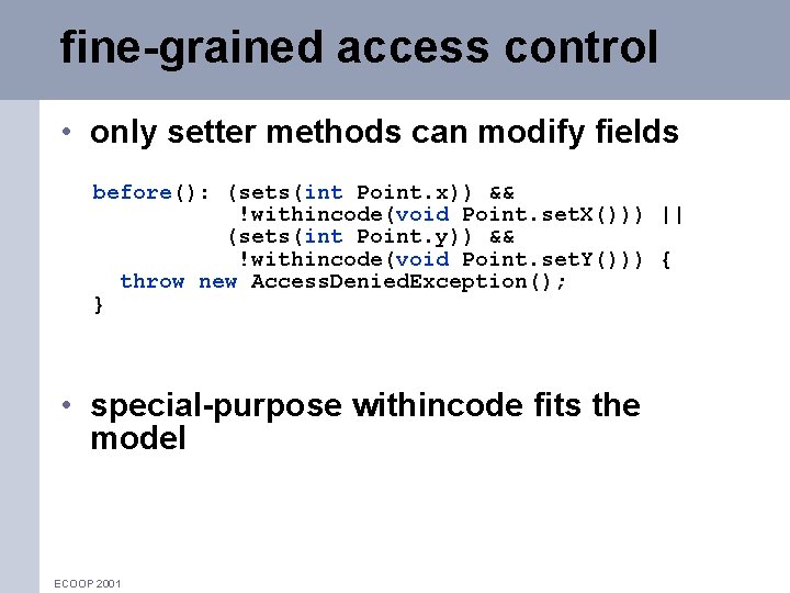 fine-grained access control • only setter methods can modify fields before(): (sets(int Point. x))
