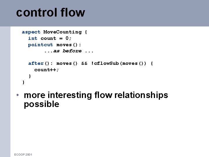 control flow aspect Move. Counting { int count = 0; pointcut moves(): . .