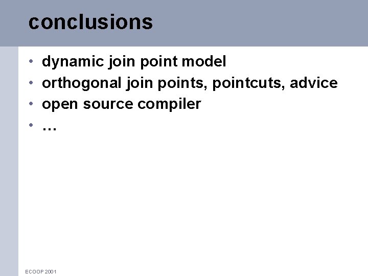 conclusions • • dynamic join point model orthogonal join points, pointcuts, advice open source