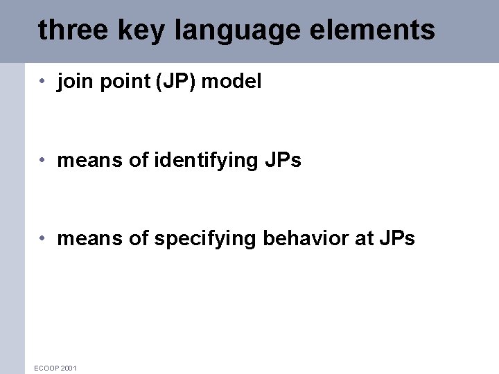 three key language elements • join point (JP) model • means of identifying JPs