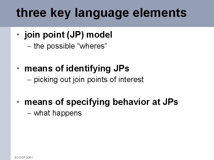 three key language elements • join point (JP) model – the possible “wheres” •