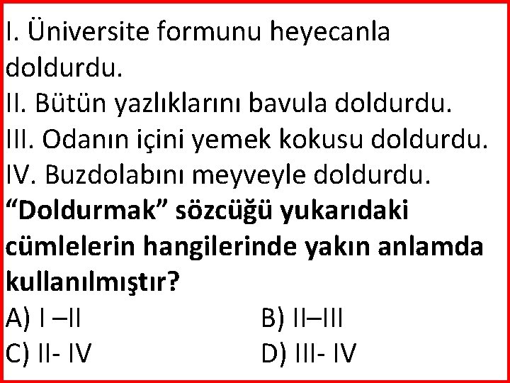 I. Üniversite formunu heyecanla doldurdu. II. Bütün yazlıklarını bavula doldurdu. III. Odanın içini yemek