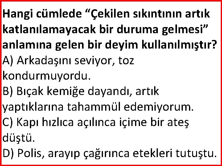 Hangi cümlede “Çekilen sıkıntının artık katlanılamayacak bir duruma gelmesi” anlamına gelen bir deyim kullanılmıştır?