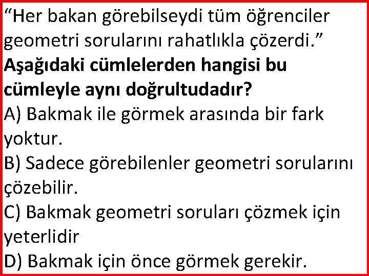 “Her bakan görebilseydi tüm öğrenciler geometri sorularını rahatlıkla çözerdi. ” Aşağıdaki cümlelerden hangisi bu