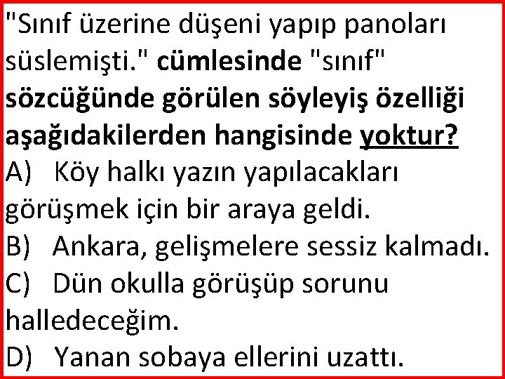 "Sınıf üzerine düşeni yapıp panoları süslemişti. " cümlesinde "sınıf" sözcüğünde görülen söyleyiş özelliği aşağıdakilerden