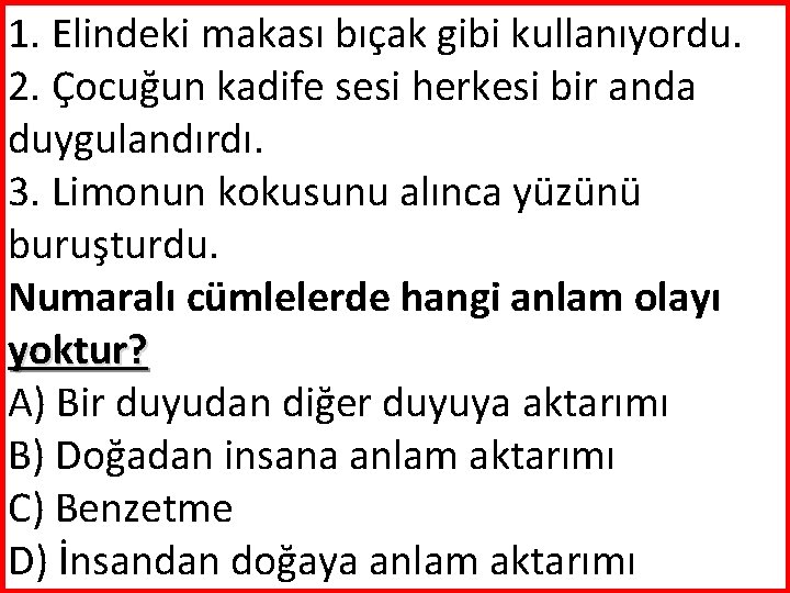 1. Elindeki makası bıçak gibi kullanıyordu. 2. Çocuğun kadife sesi herkesi bir anda duygulandırdı.