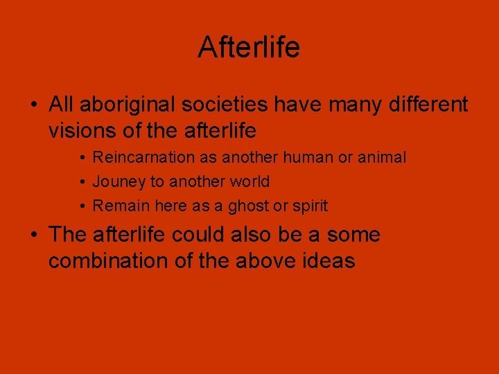 Afterlife • All aboriginal societies have many different visions of the afterlife • Reincarnation
