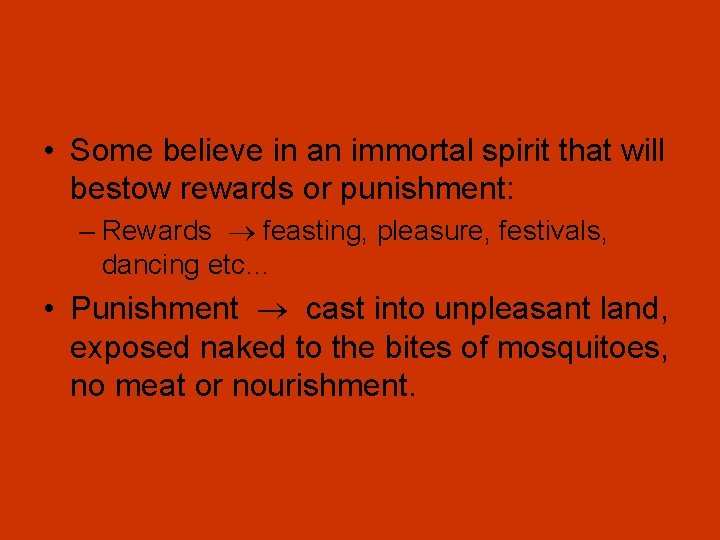  • Some believe in an immortal spirit that will bestow rewards or punishment: