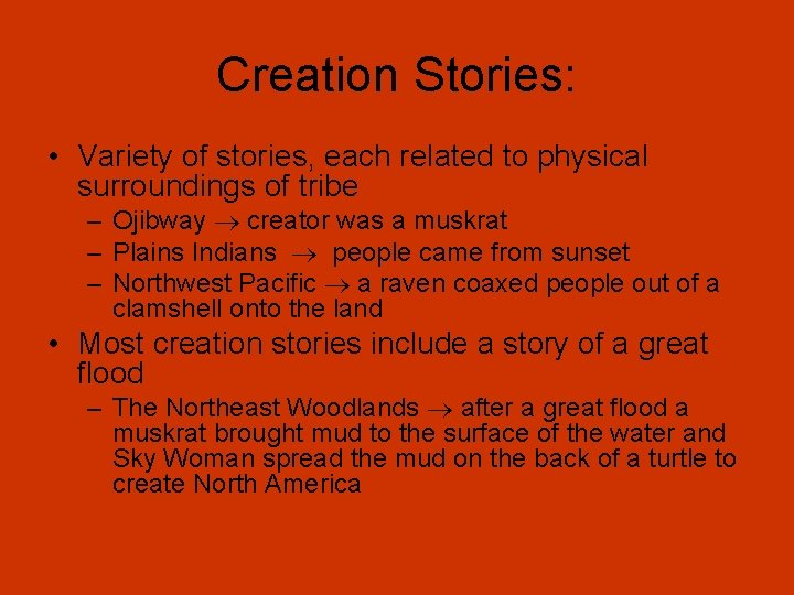 Creation Stories: • Variety of stories, each related to physical surroundings of tribe –
