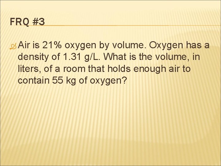 FRQ #3 Air is 21% oxygen by volume. Oxygen has a density of 1. FRQ #3 Air is 21% oxygen by volume. Oxygen has a density of 1.