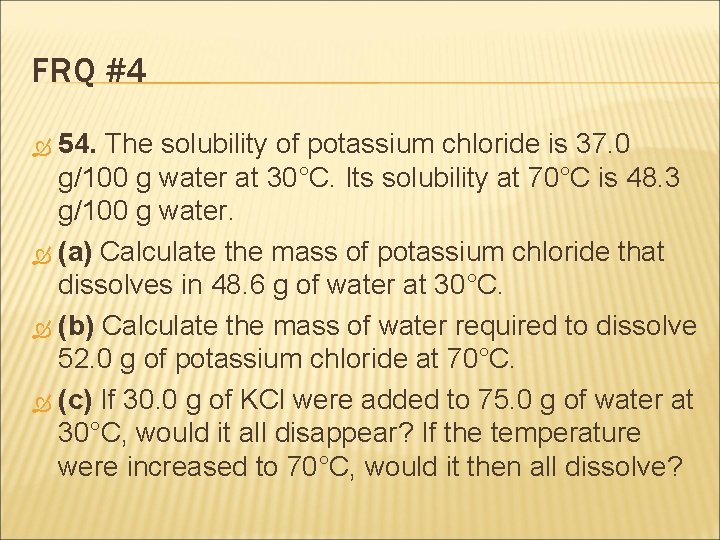 FRQ #4 54. The solubility of potassium chloride is 37. 0 g/100 g water FRQ #4 54. The solubility of potassium chloride is 37. 0 g/100 g water