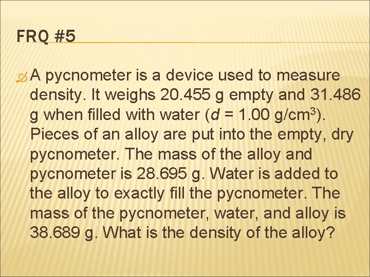 FRQ #5 A pycnometer is a device used to measure density. It weighs 20. FRQ #5 A pycnometer is a device used to measure density. It weighs 20.
